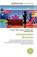 Administration (business) di #Miller,  Frederic P. Vandome,  Agnes F. Mcbrewster,  John edito da Vdm Publishing House