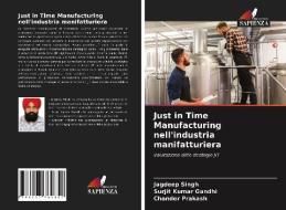 Just in Time Manufacturing nell'industria manifatturiera di Jagdeep Singh, Surjit Kumar Gandhi, Chander Prakash edito da Edizioni Sapienza