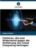 Faktoren, die zum Widerstand gegen die Einführung von Cloud Computing beitragen di Zadok Hakim edito da Verlag Unser Wissen