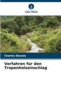 Verfahren für den Tropenholzeinschlag di Charles Ebwala edito da Verlag Unser Wissen