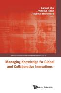 Managing Knowledge For Global And Collaborative Innovations di Chu Samuel K W edito da World Scientific