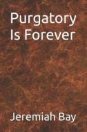 Purgatory Is Forever di Jeremiah Bay edito da Independently Published