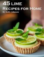 45 Lime Recipes for Home di Kelly Johnson edito da Marick Booster