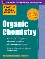 Practice Makes Perfect: Organic Chemistry di Marian DeWane, Thomas J. (IOWA STATE UNIV) Greenbowe edito da McGraw-Hill Education - Europe