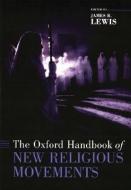 The Oxford Handbook of New Religious Movements di James R. Lewis edito da OXFORD UNIV PR