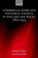 Commercial Banks and Industrial Finance in England and Wales, 1860-1913 di Michael Collins, Mae Baker edito da OXFORD UNIV PR