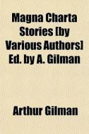 Magna Charta Stories [by Various Authors] Ed. By A. Gilman di Arthur Gilman edito da General Books Llc