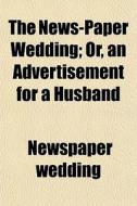The News-paper Wedding; Or, An Advertise di Newspaper Wedding edito da General Books