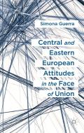 Central and Eastern European Attitudes in the Face of Union di Simona Guerra edito da Palgrave Macmillan
