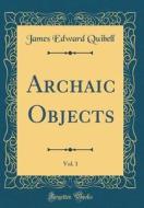 Archaic Objects, Vol. 1 (Classic Reprint) di James Edward Quibell edito da Forgotten Books