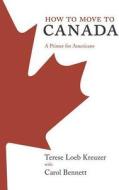 How to Move to Canada di Terese Loeb Kreuzer edito da St. Martins Press-3PL