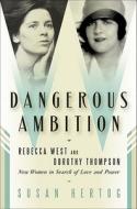 Dangerous Ambition: Rebecca West and Dorothy Thompson: New Women in Search of Love and Power di Susan Hertog edito da BALLANTINE BOOKS