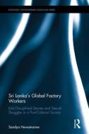 Sri Lanka's Global Factory Workers: (un) Disciplined Desires and Sexual Struggles in a Post-Colonial Society di Sandya Hewamanne edito da ROUTLEDGE