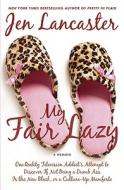 My Fair Lazy: One Reality Television Addict's Attempt to Discover If Not Beinga Dumb Ass Is the New Black or a Culture-up Manifesto di Jen Lancaster edito da New American Library