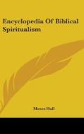 Encyclopedia Of Biblical Spiritualism di MOSES HULL edito da Kessinger Publishing