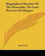 Biographical Sketches of the Honorable, the Lord Provosts of Glasgow di John Tweed edito da Kessinger Publishing