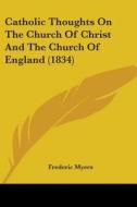 Catholic Thoughts On The Church Of Christ And The Church Of England (1834) di Frederic Myers edito da Kessinger Publishing, Llc