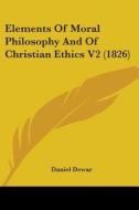 Elements Of Moral Philosophy And Of Christian Ethics V2 (1826) di Daniel Dewar edito da Kessinger Publishing, Llc