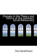 Changes In The Theory And Tactics Of The German Social-democracy di Paul Kampffmeyer edito da Bibliolife