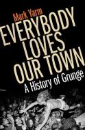 Everybody Loves Our Town di Mark Yarm edito da Faber & Faber