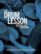 The Drum Lesson Manual: Your Complete Guide to Better Drumming di Scott Strunk edito da Scott Strunk Music