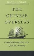 The Chinese Overseas - From Earthbound China to the Quest for Autonomy di Gungwu Wang edito da Harvard University Press