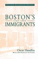 Boston's Immigrants, 1790-1880: A Study in Acculturation, Fiftieth Anniversary Edition, with a New Preface by the Author di Oscar Handlin edito da HARVARD UNIV PR