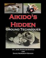 Aikido's Hidden Ground Techniques di David B. Nemeroff, Jose Andrade edito da LIGHTNING SOURCE INC