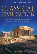 A Brief History of Classical Civilization di Stephen Kershaw edito da Running Press Book Publishers