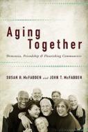 Aging Together: Dementia, Friendship, and Flourishing Communities di Susan H. Mcfadden, John T. McFadden edito da JOHNS HOPKINS UNIV PR