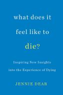 What Does It Feel Like To Die? di Jennie Dear edito da Citadel Press Inc.,U.S.