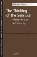 The Thinking of the Sensible di Mauro Carbone edito da Northwestern University Press