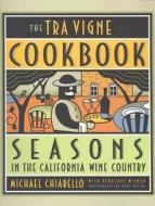 The Tra Vigne Cookbook: Seasons in the California Wine Country di Michael Chiarello edito da Chronicle Books (CA)
