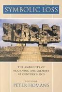 Symbolic Loss: The Ambiguity of Mourning and Memory at Century's End the Ambiguity of Mourning and Memory at Century's E di James S. Hans edito da UNIV OF VIRGINIA PR