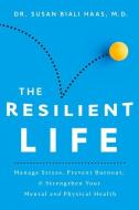 The Resilient Life: Manage Stress, Prevent Burnout, & Strengthen Your Mental and Physical Health di Susan Biali Haas edito da BEAUFORT BOOKS