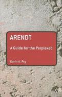 Arendt: A Guide for the Perplexed di Karin A. Fry edito da BLOOMSBURY 3PL