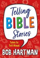 Telling Bible Stories: Tales to Tell Aloud di Bob Hartman edito da MONARCH BOOKS