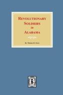 Revolutionary Soldiers in Alabama di Thomas M. Owen edito da SOUTHERN HISTORICAL PR INC