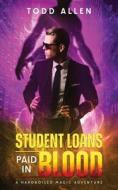 Student Loans Paid In Blood - A Hardboiled Magic Adventure di Todd Allen edito da INDIGNANT MEDIA