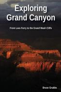 Exploring Grand Canyon: From Lees Ferry to the Grand Wash Cliffs di Bruce Grubbs edito da BRIGHT ANGEL PR
