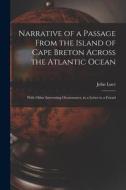 Narrative of a Passage From the Island of Cape Breton Across the Atlantic Ocean [microform]: With Other Interesting Occurrences, in a Letter to a Frie di John Luce edito da LIGHTNING SOURCE INC