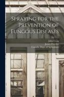 Spraying for the Prevention of Fungous Diseases [microform] di John Craig, James Fletcher edito da LIGHTNING SOURCE INC