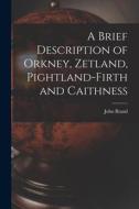 A Brief Description of Orkney, Zetland, Pightland-Firth and Caithness di John Brand edito da LEGARE STREET PR