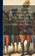 The Covent-garden Tragedy [a Parody By H. Fielding Of A. Philip's The Distrest Mother.] di Henry Fielding edito da Creative Media Partners, LLC