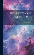The History Of Astronomy di George Costard edito da LEGARE STREET PR