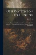 Observations on Fox-hunting: And the Management of Hounds in the Kennel And the Field. Addressed to Young Sportsman, About to Undertake a Hunting E di John Cook edito da LEGARE STREET PR