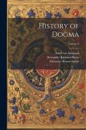 History of Dogma; Volume 6 di Alexander Balmain Bruce, Adolf Von Harnack, Neil Buchanan edito da LEGARE STREET PR