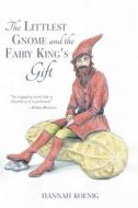 The Littlest Gnome and the Fairy King's Gift di Hannah Koenig edito da FriesenPress