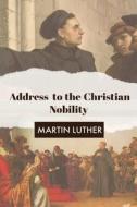 Address to the Christian Nobility di Martin Luther edito da Dalcassian Publishing Company