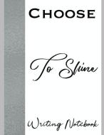 Choose To Shine Writing Notebook di Ahavaha edito da INDEPENDENTLY PUBLISHED